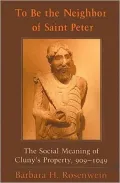 To Be the Neighbor of Saint Peter : The Social Meaning of Cluny's Property, 909-1049