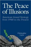The Peace of Illusions : American Grand Strategy from 1940 to the Present