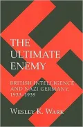 The Ultimate Enemy: British Intelligence and Nazi Germany, 1933-1939