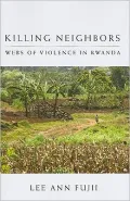 Killing Neighbors: Webs of Violence in Rwanda