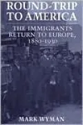 Round-Trip to America: The Immigrants Return to Europe, 1880-1930