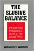 The Elusive Balance: Power and Perceptions During the Cold War