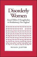 Disorderly Women: Sexual Politics and Evangelicalism in Revolutionary New England