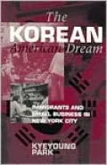 The Korean American Dream: Immigrants and Small Business in New York City