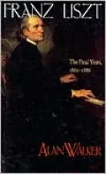 Franz Liszt: The Final Years, 1861-1886, Vol. 3