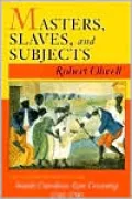 Masters, Slaves and Subjects: The Culture of Power in the South Carolina Low Country, 1740-1790