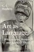 Art as Language: Wittgenstein, Meaning, and Aesthetic Theory