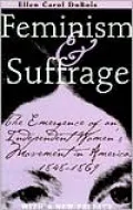 Feminism and Suffrage: The Emergence of an Independent Women's Movement in America, 1848-1869