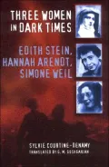 Three Women in Dark Times: Edith Stein, Hannah Arendt, Simone Weil