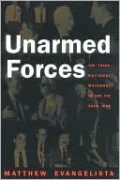 Unarmed Forces: The Transnational Movement to End the Cold War
