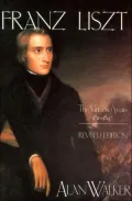 Franz Liszt: The Virtuoso Years, 1811-1847, Vol. 1