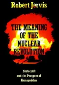 The Meaning of the Nuclear Revolution: Statecraft and the Prospect of Armageddon