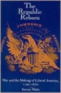 The Republic Reborn: War and the Making of Liberal America, 1790-1820