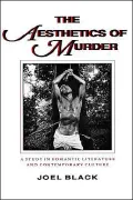 The Aesthetics of Murder: A Study in Romantic Literature and Contemporary Culture