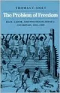 The Problem of Freedom: Race, Labor, and Politics in Jamaica and Britain, 1832-1938