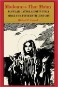 Madonnas That Maim: Popular Catholicism in Italy since the Fifteenth Century