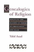Genealogies of Religion Discipline and Reasons of Power in Christianity and Islam