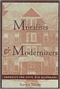 Moralists and Modernizers: America's Pre-Civil War Reformers