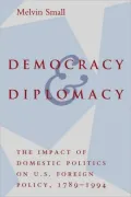 Democracy and Diplomacy: The Impact of Domestic Politics in U. S. Foreign Policy, 1789-1994