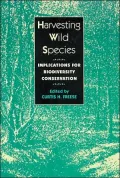 Harvesting Wild Species : Implications for Biodiversity Conservation