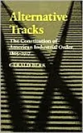 Alternative Tracks: The Constitution of American Industrial Order, 1865-1917