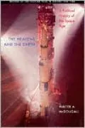 The Heavens and the Earth: A Political History of the Space Age