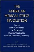 The American Medical Ethics Revolution: How the AMA's Code of Ethics Has Transformed Physicians' Relationships to Patients, Professionals, and Society