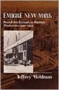 Emigre New York: French Intellectuals in Wartime Manhattan, 1940-1944