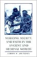 Medicine, Society, and Faith in the Ancient and Medieval Worlds