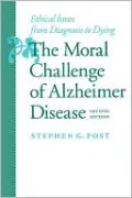 The Moral Challenge of Alzheimer Disease: Ethical Issues from Diagnosis to Dying