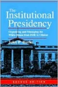 The Institutional Presidency: Organizing and Managing the White House from FDR to Clinton