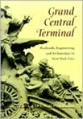 Grand Central Terminal: Railroads, Engineering, and Architecture in New York City