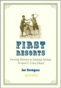 First Resorts: Pursuing Pleasure at Saratoga Springs, Newport and Coney Island