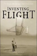 Inventing Flight : The Wright Brothers and Their Predecessors