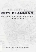 The Birth of City Planning in the United States, 1840-1917 (Creating the North American Landscape Series)