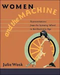 Women and the Machine: Representations from the Spinning Wheel to the Electronic Age