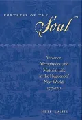 Fortress of the Soul: Violence, Metaphysics, and Material Life in the Huguenots' New World, 1517-1751