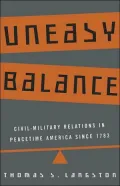 Uneasy Balance: Civil-Military Relations in Peacetime America since 1783