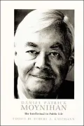 Daniel Patrick Moynihan: The Intellectual in Public Life