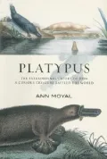 Platypus : The Extraordinary Story of How a Curious Creature Baffled the World