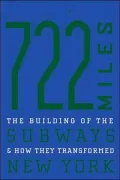 722 Miles: The Building of the Subways and How They Transformed New York