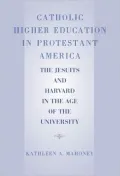 Catholic Higher Education in Protestant America: The Jesuits and Harvard in the Age of the University