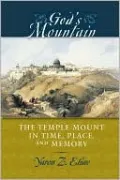 God's Mountain: The Temple Mount in Time, Place, and Memory