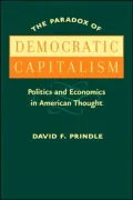 The Paradox of Democratic Capitalism: Politics and Economics in American Thought