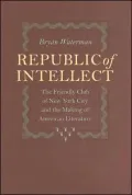 Republic of Intellect: The Friendly Club of New York City and the Making of American Literature