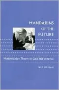 Mandarins of the Future: Modernization Theory in Cold War America