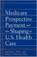 Medicare Prospective Payment and the Shaping of U. S. Health Care