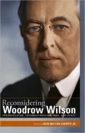 Reconsidering Woodrow Wilson: Progressivism, Internationalism, War, and Peace