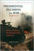 Presidential Decisions for War: Korea, Vietnam, the Persian Gulf, and Iraq