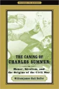 The Caning of Charles Sumner: Honor, Idealism, and the Origins of the Civil War